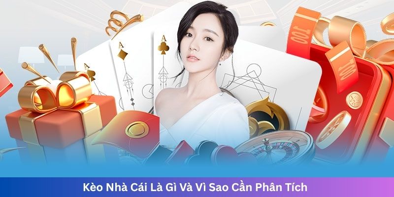 Kèo Nhà Cái Là Gì Và Vì Sao Cần Phân Tích