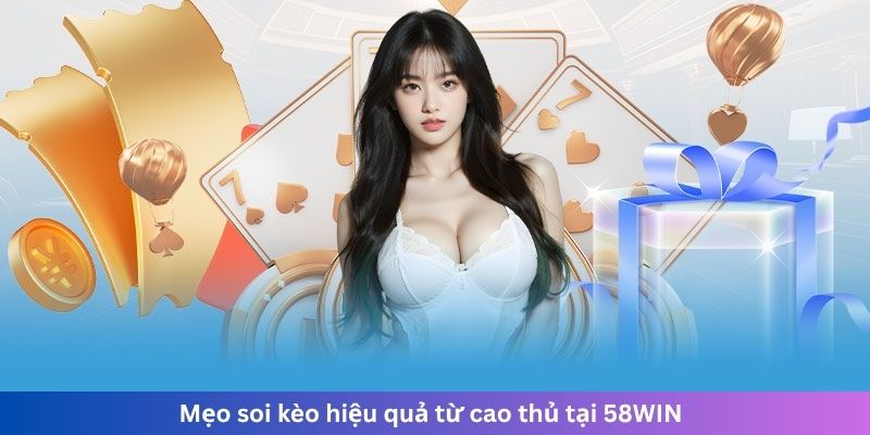 Mẹo soi kèo hiệu quả từ cao thủ tại 58WIN