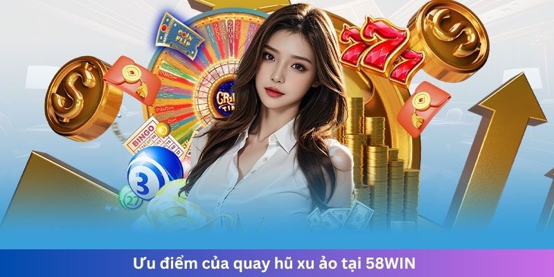 Ưu điểm của quay hũ xu ảo tại 58WIN