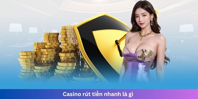 Casino rút tiền nhanh là gì