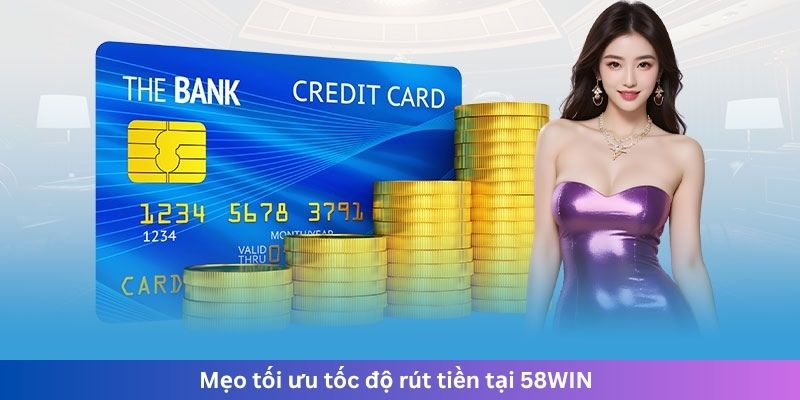 Mẹo tối ưu tốc độ rút tiền tại 58WIN